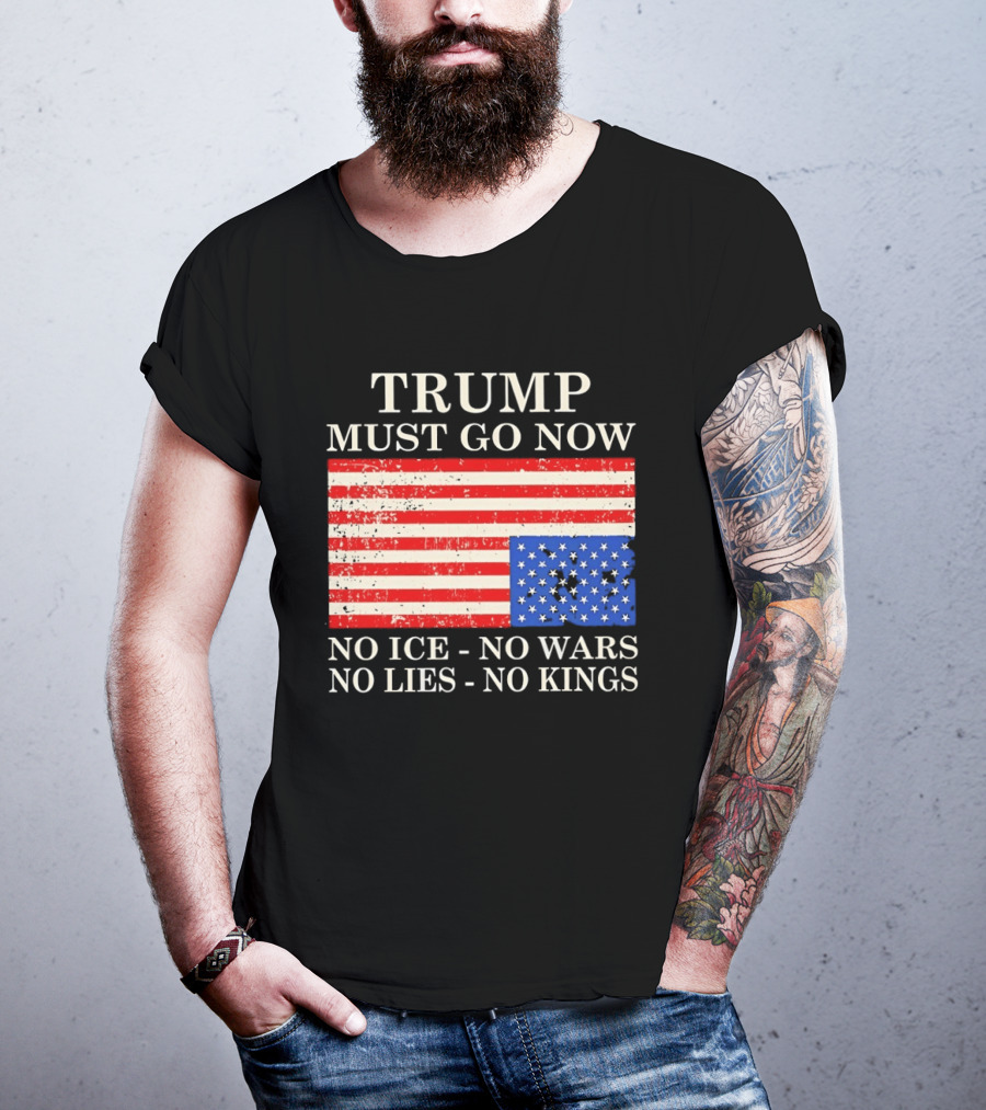 Trump Must Go Now No Ice No Wars No Lies No Kings American Flag T-Shirt