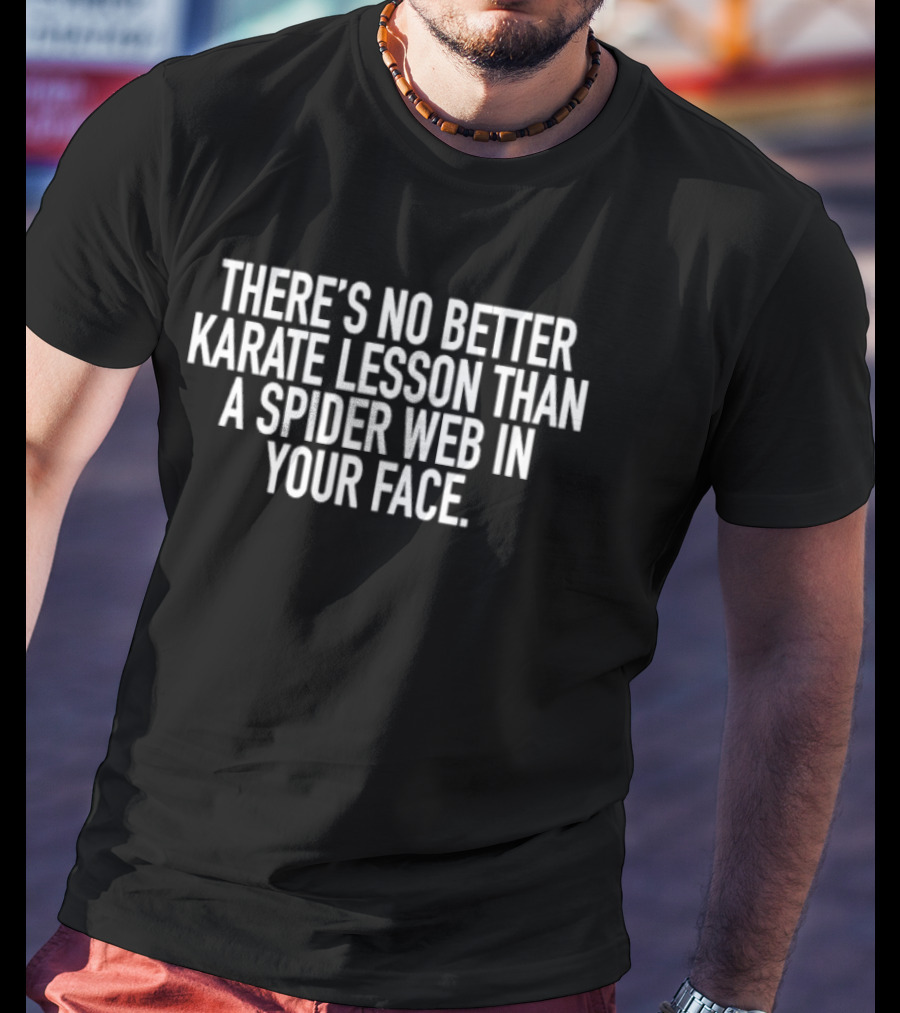 There's No Better Karate Lesson Than A Spider Web In Your Face T-Shirt