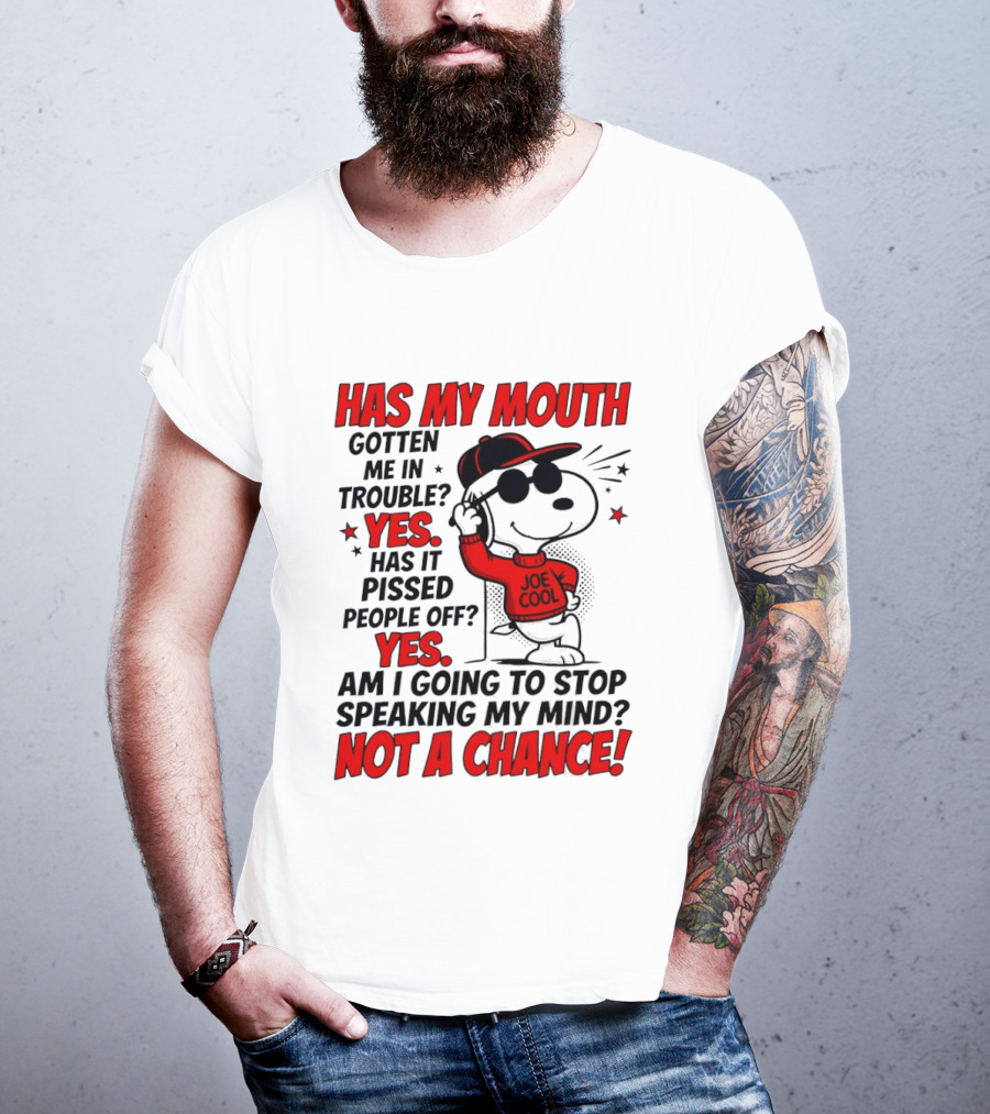 Has My Mouth Gotten Me In Trouble Yes Has It Pissed People Off Yes Am I Going To Stop Speaking My Mind Not A Chance Joe Cool Snoopy T-Shirt