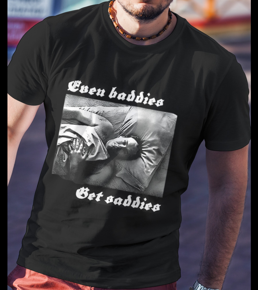 Even Baddies Get Saddies Black And White Bed Scene T-Shirt