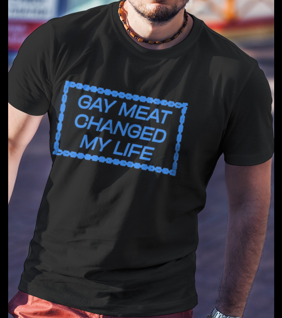 Gay Meat Changed My Life Bold Statement In Blue T-Shirt