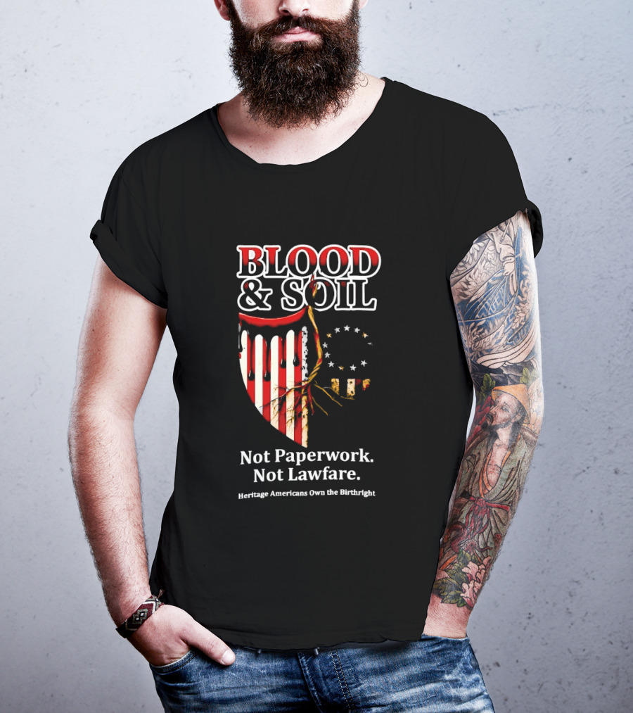 Blood And Soil Not Paperwork Not Lawfare Heritage Americans Own The Birthright T-Shirt