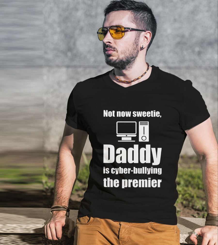 Not Now Sweetie Daddy Is Cyber Bullying The Premier Computer T-Shirt