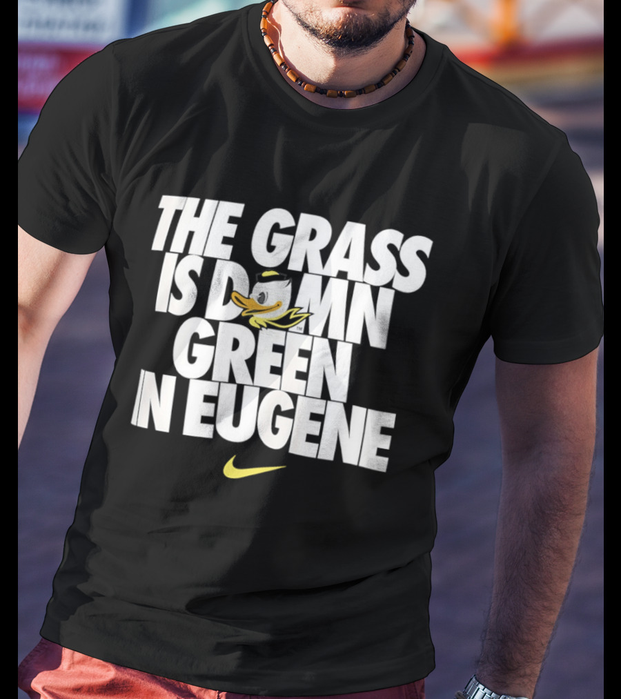Oregon Ducks The Grass Is Damn Green In Eugene Nike T-Shirt