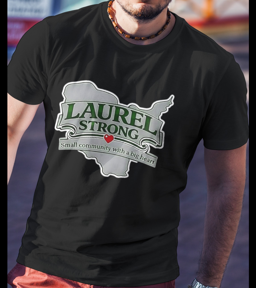 Laurel Strong Small Community With A Big Heart T-Shirt