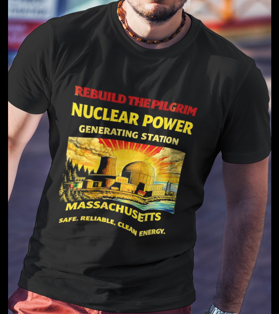 Rebuild The Pilgrim Nuclear Power Generating Station Massachusetts Safe Reliable Clean Energy Sunburst T-Shirt