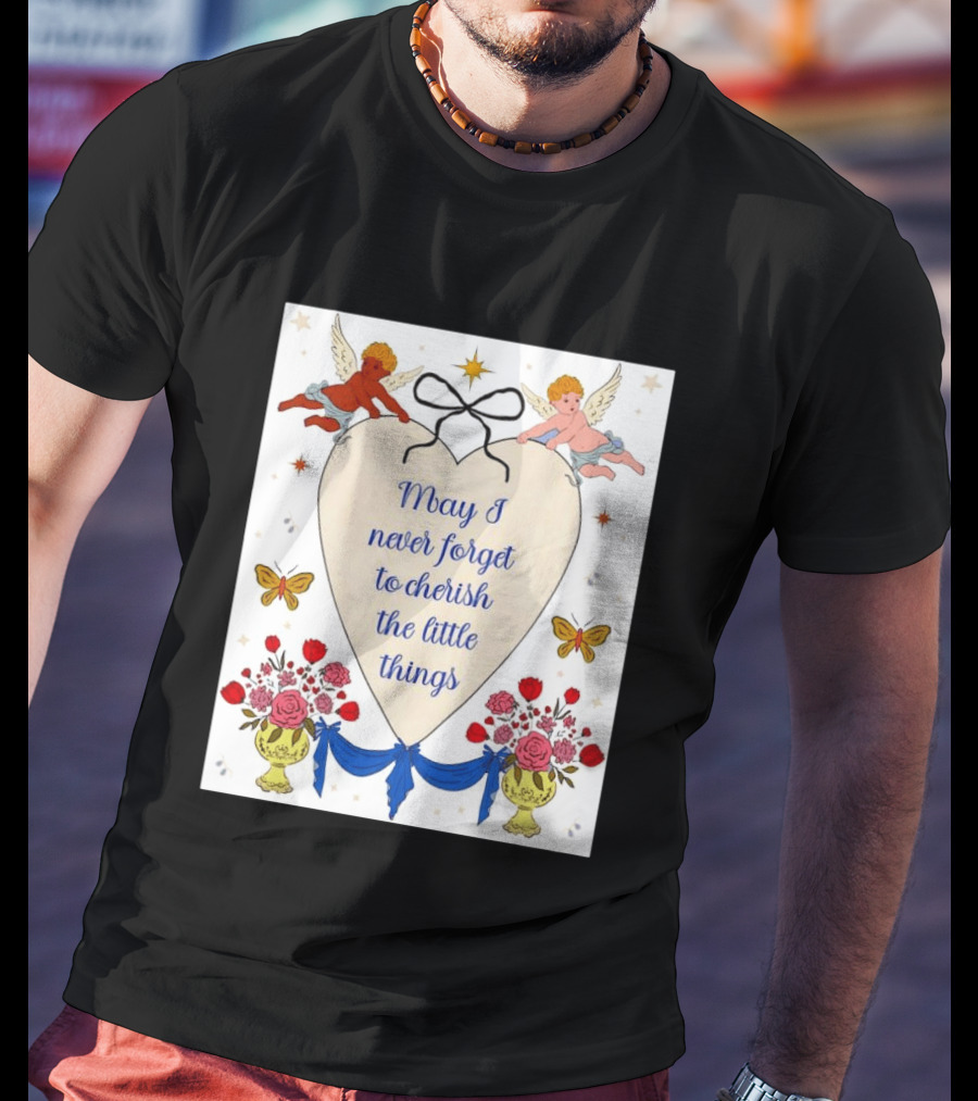 May I Never Forget To Cherish The Little Things Heart With Cherubs And Flowers T-Shirt