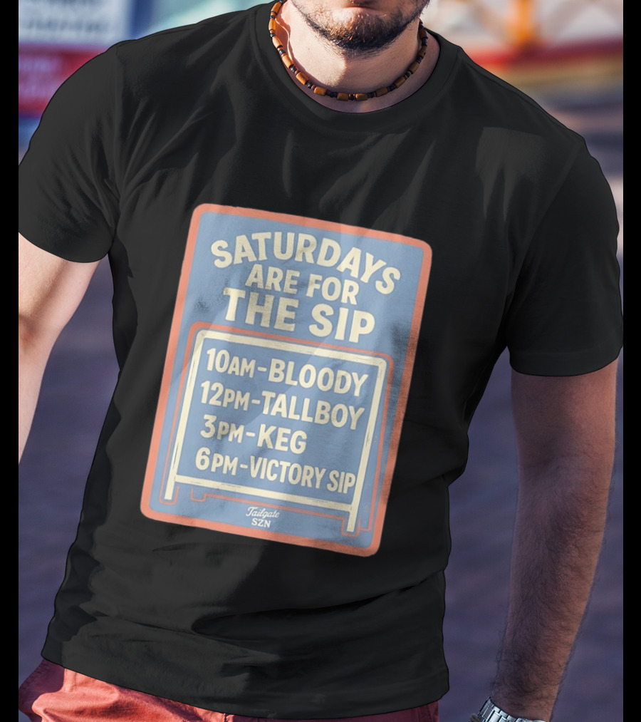 Saturdays Are For The Sip 10AM Bloody 12PM Tallboy 3PM Keg 6PM Victory Sip Tailgate SZN T-Shirt