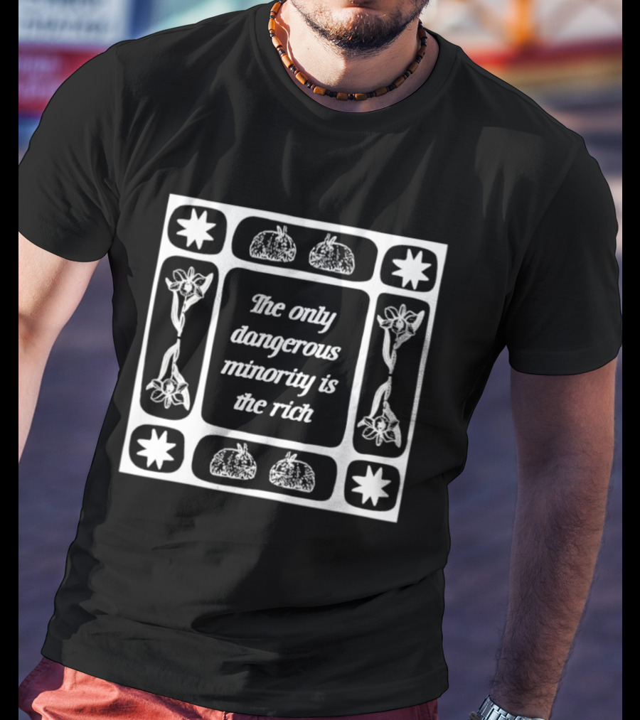 The Only Dangerous Minority Is The Rich Economic Commentary T-Shirt