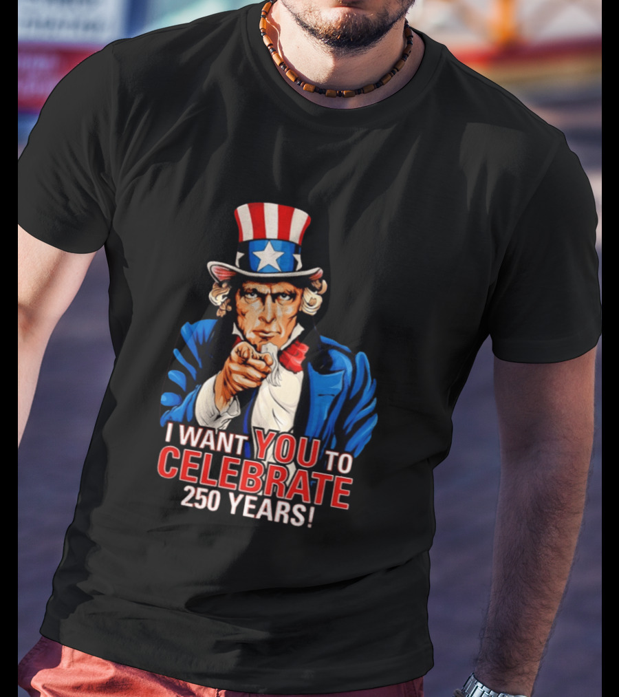 Uncle Sam I Want You To Celebrate 250 Years T-Shirt