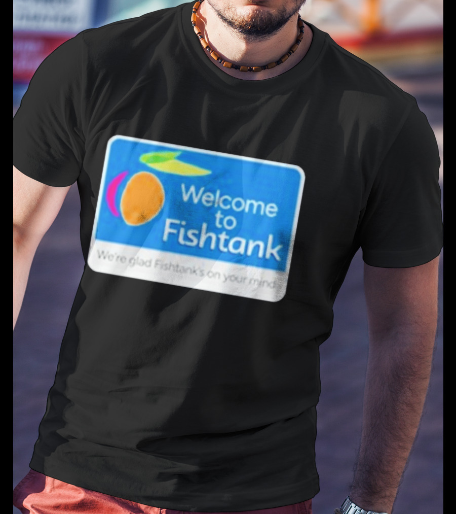 Welcome To Fishtank We're Glad Fishtank's On Your Mind T-Shirt