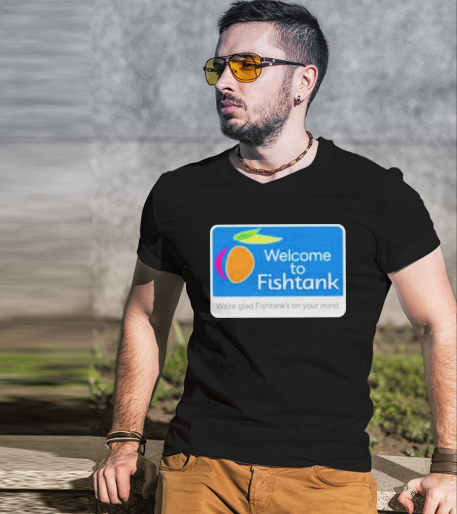 Welcome To Fishtank We're Glad Fishtank's On Your Mind T-Shirt