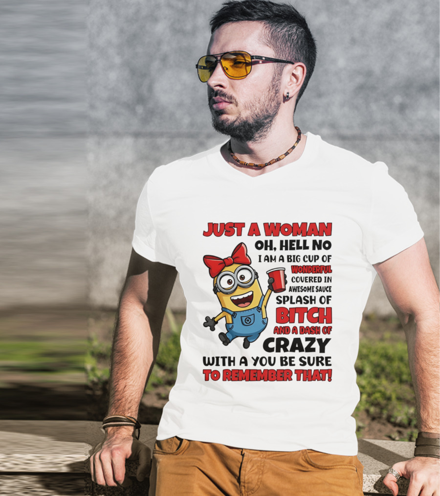 Just A Woman Oh Hell No Minion Big Cup Of Wonderful Covered In Awesome Sauce Splash Of Bitch Dash Of Crazy T-Shirt