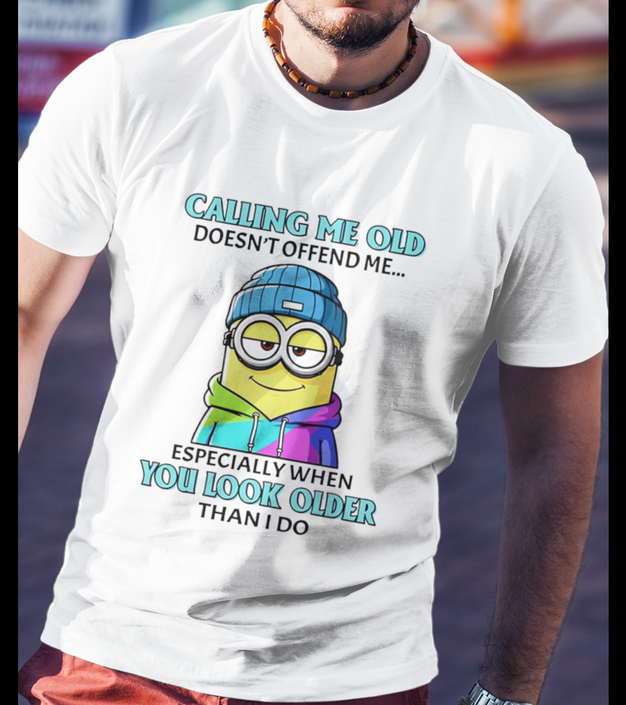 Calling Me Old Doesn't Offend Me Especially When You Look Older Than I Do Minion T-Shirt
