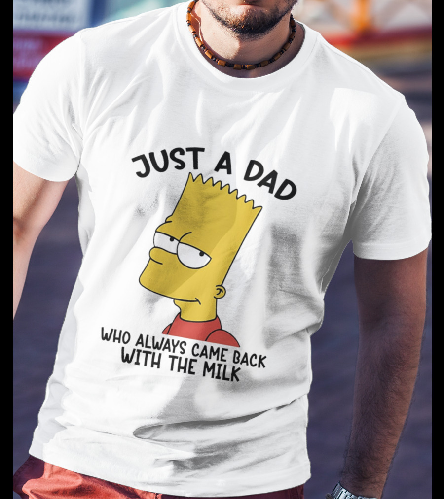 Bart Simpson Just A Dad Who Always Came Back With The Milk T-Shirt