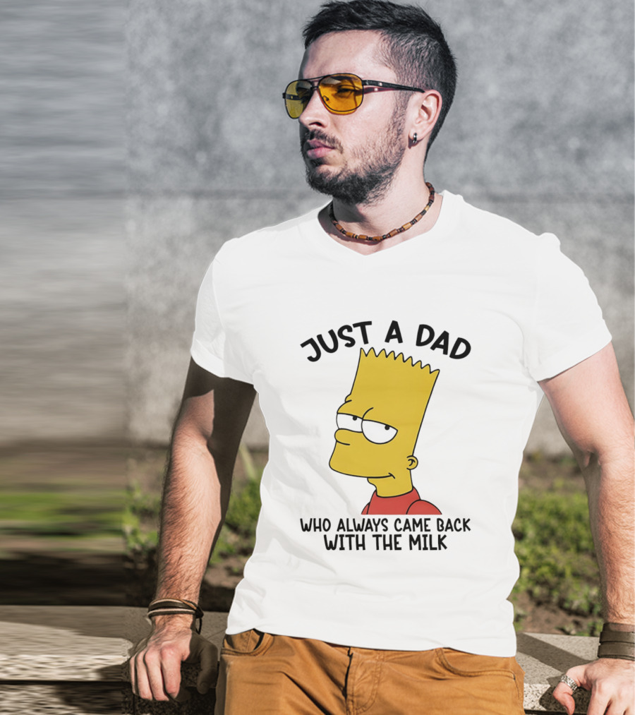 Bart Simpson Just A Dad Who Always Came Back With The Milk T-Shirt