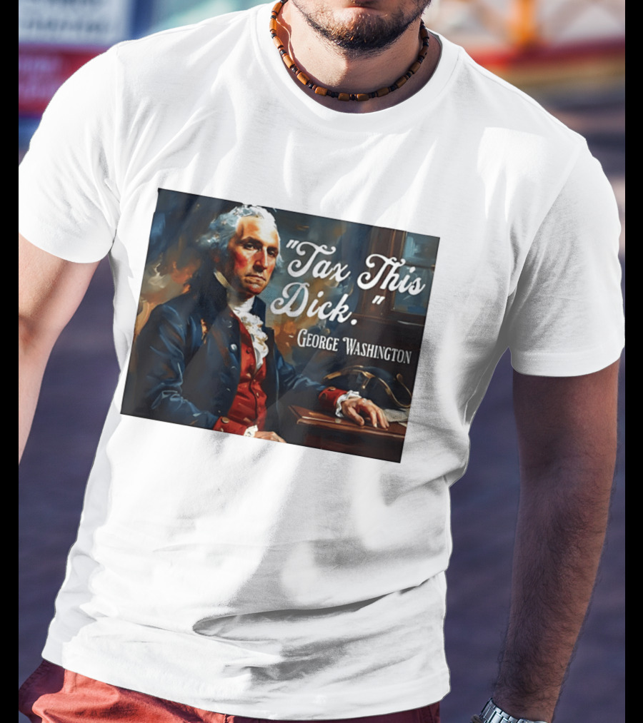 Tax This Dick George Washington T-Shirt