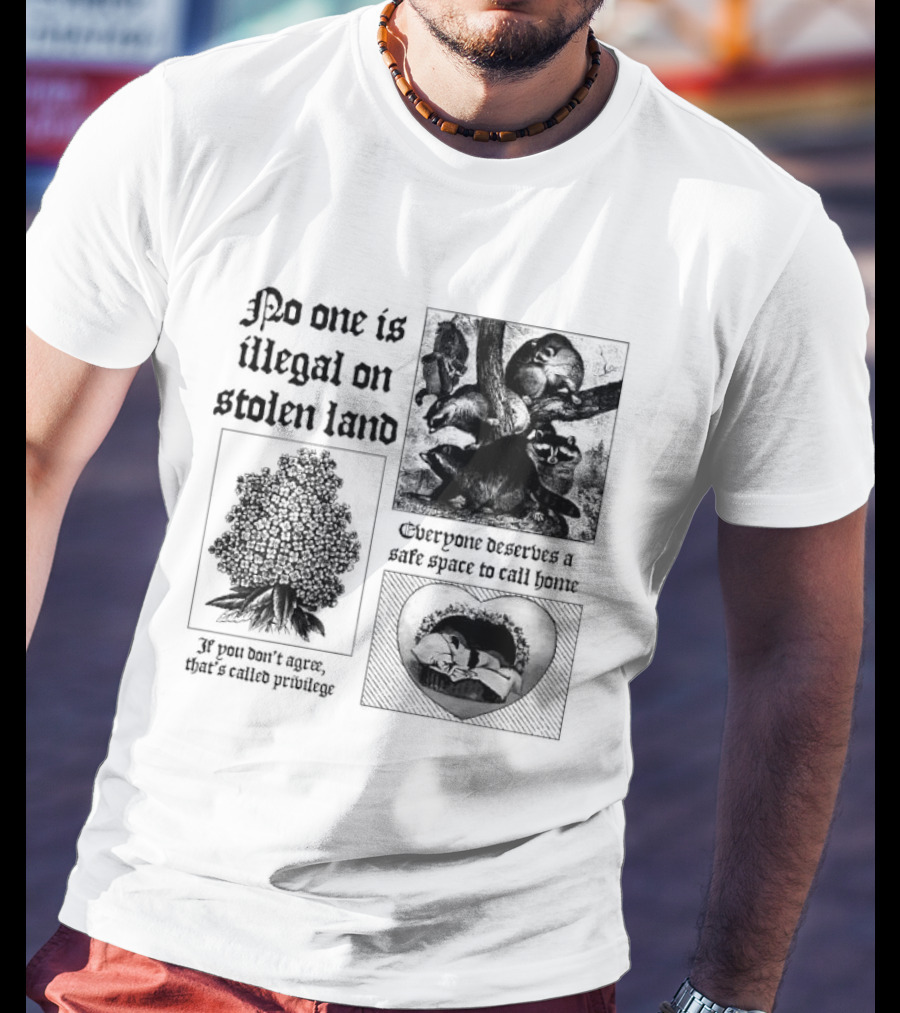 No One Is Illegal On Stolen Land Everyone Deserves A Safe Space To Call Home T-Shirt