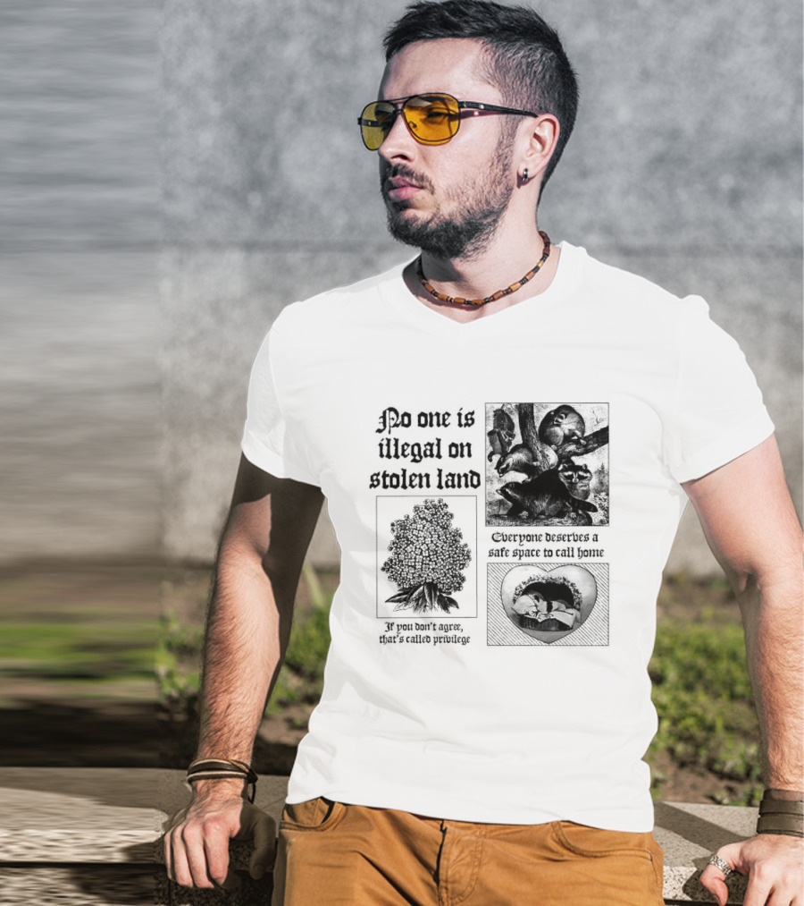 No One Is Illegal On Stolen Land Everyone Deserves A Safe Space To Call Home T-Shirt