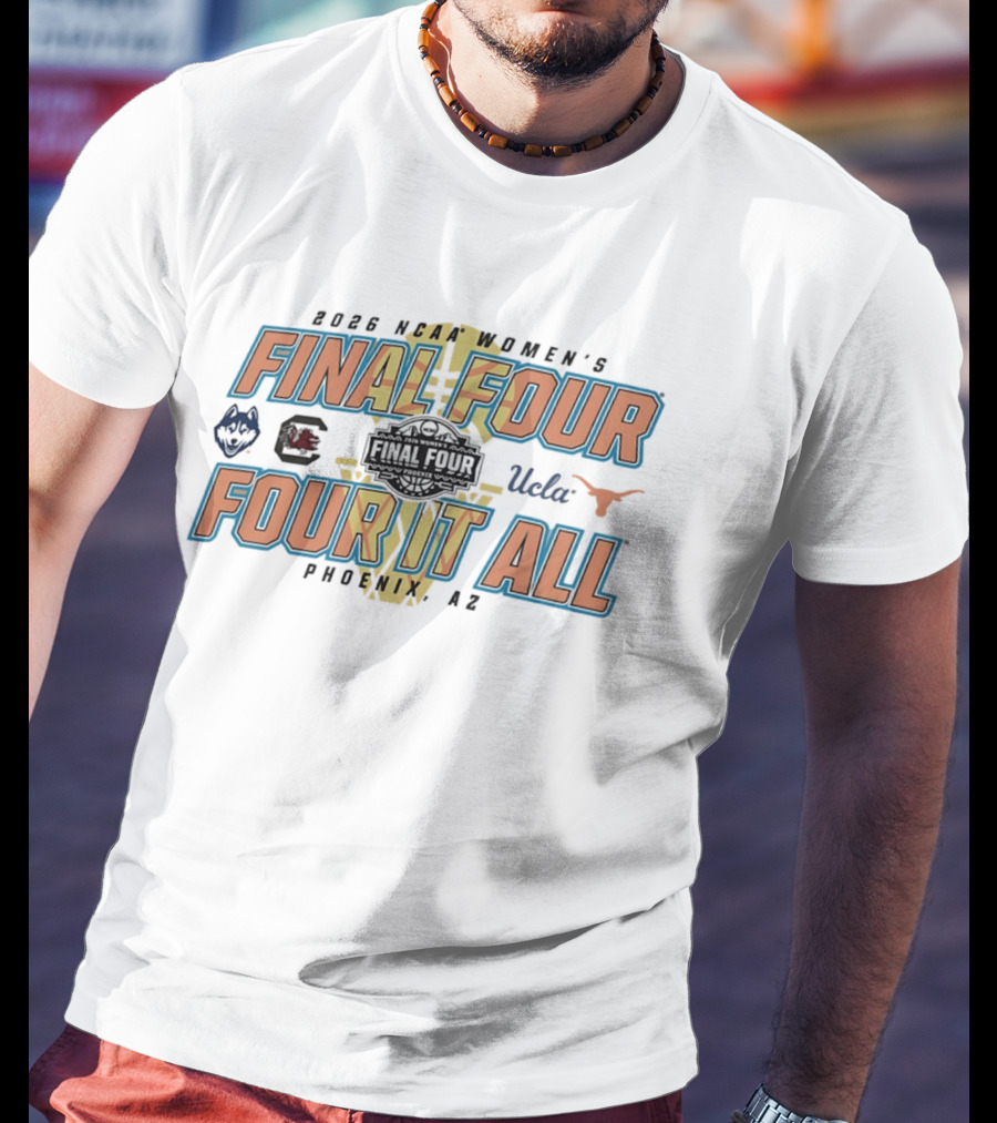 2026 NCAA Women's Final Four UConn South Carolina UCLA Texas Phoenix AZ Four It All T-Shirt