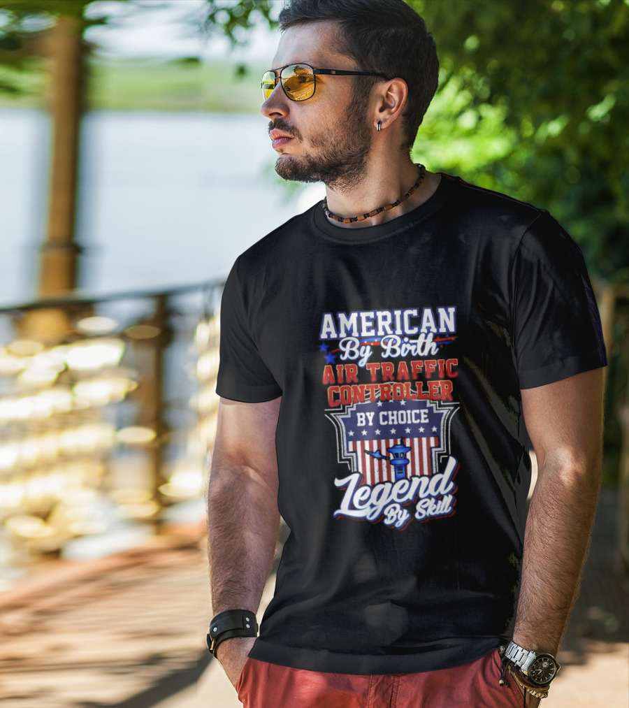 American By Birth Air Traffic Controller By Choice Legend By Skill Patriotic Pride T-Shirt