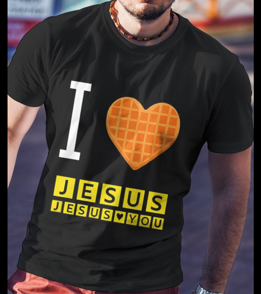I Love Jesus Waffle House Jesus Loves You T-Shirt