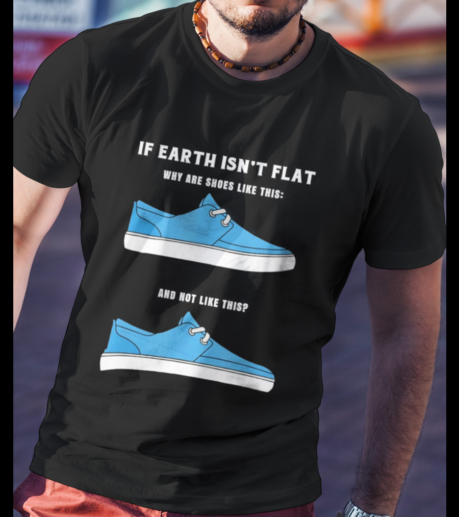 If Earth Isn't Flat Why Are Shoes Like This Blue Sneakers T-Shirt