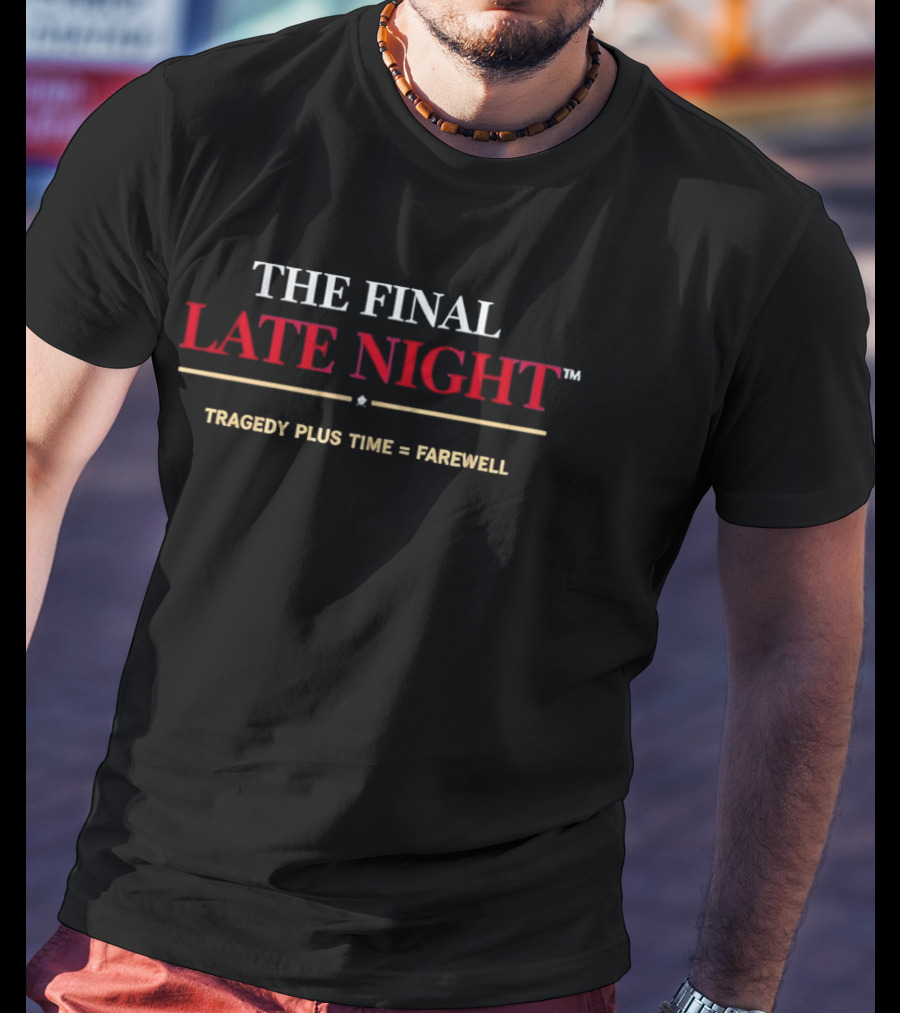The Final Late Night Tragedy Plus Time Farewell T-Shirt