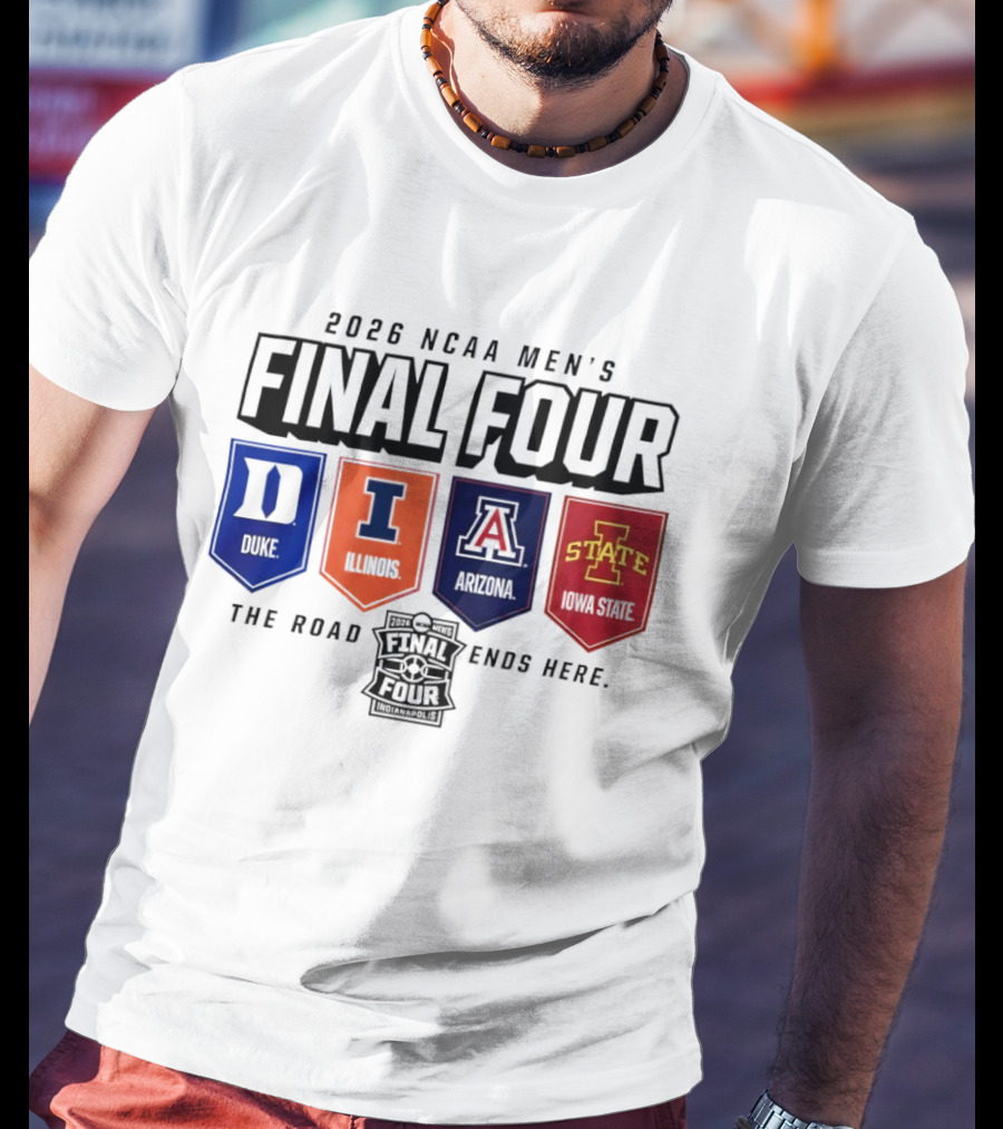 2026 NCAA Men's Final Four Duke Illinois Arizona Iowa State The Road Ends Here T-Shirt