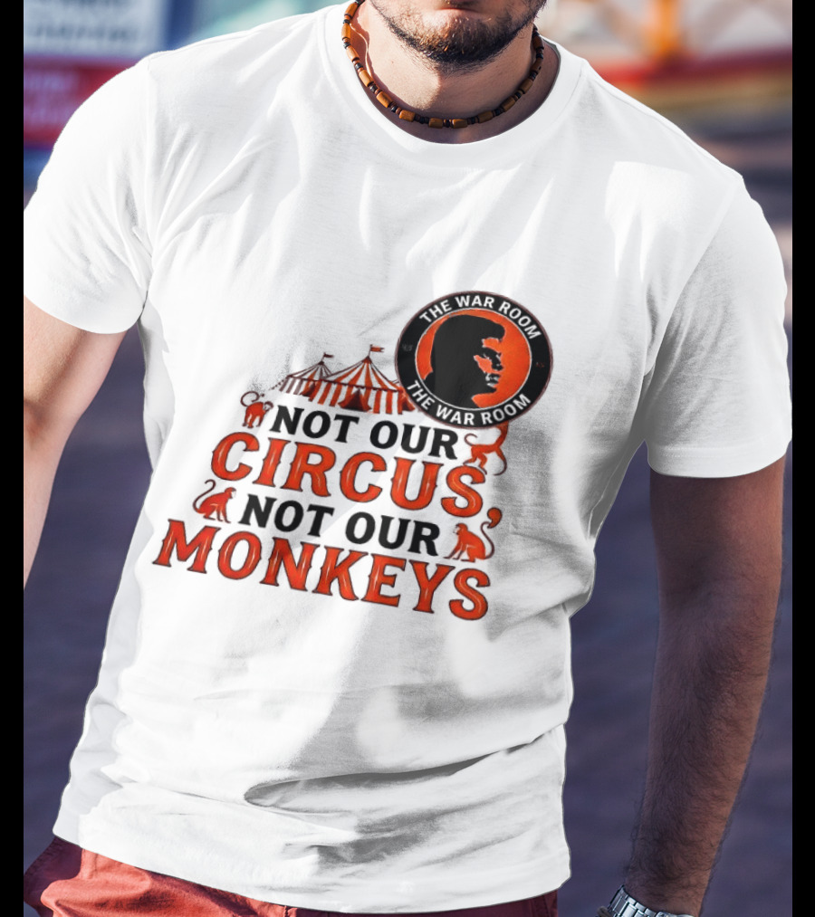 The War Room Not Our Circus Not Our Monkeys Circus Tent Monkeys T-Shirt