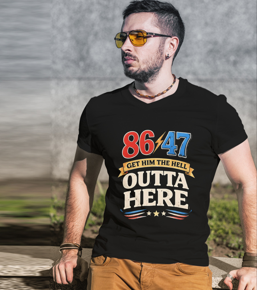 86 47 Get Him The Hell Outta Here Patriotic T-Shirt