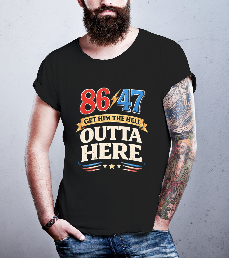 86 47 Get Him The Hell Outta Here Patriotic T-Shirt
