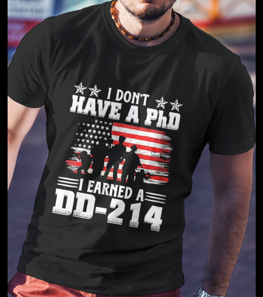 I Don't Have A PhD I Earned A DD 214 Military Pride Patriotic USA Flag T-Shirt