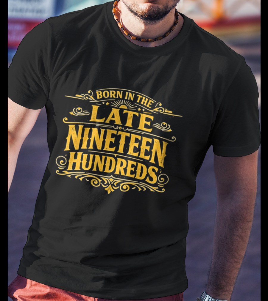 Born In The Late Nineteen Hundreds T-Shirt