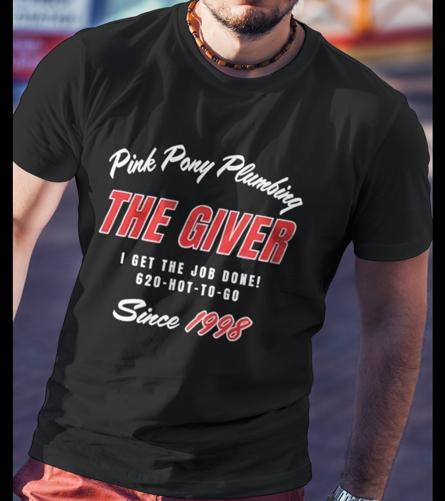 Pink Pony Plumbing The Giver I Get The Job Done 620 HOT TO GO Since 1998 T-Shirt