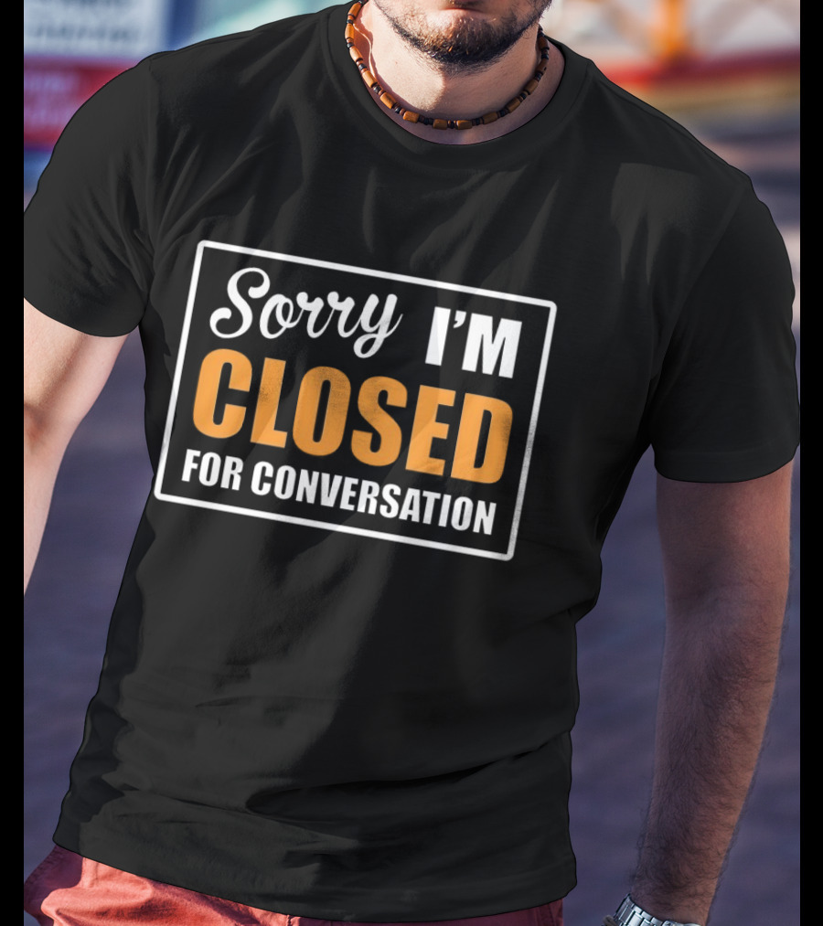 Sorry I'm Closed For Conversation T-Shirt
