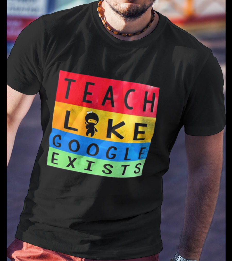 Teach Like Google Exists Ninja Character Classroom Motivation T-Shirt