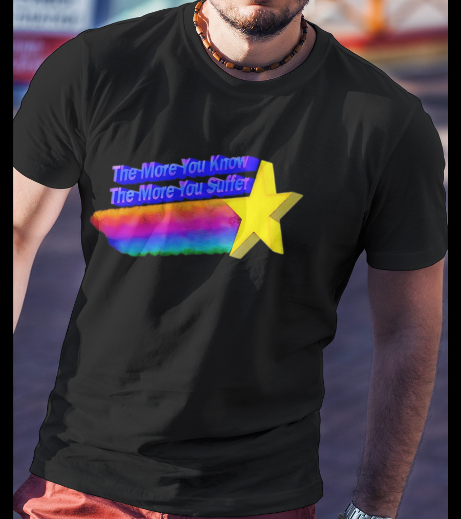 The More You Know The More You Suffer Star Rainbow T-Shirt