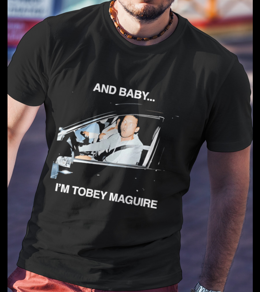And Baby I'm Tobey Maguire Driving Car Meme T-Shirt