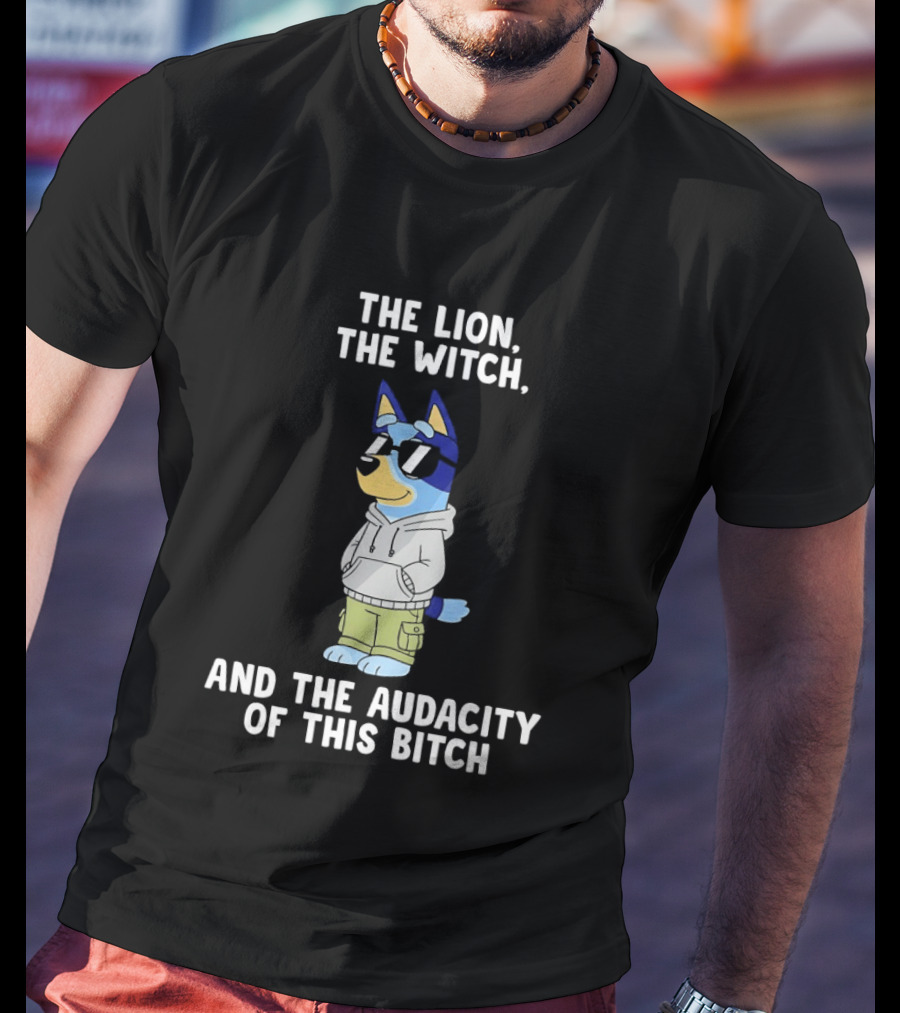 The Lion The Witch And The Audacity Of This Bitch Bluey Wearing And Sunglasses T-Shirt