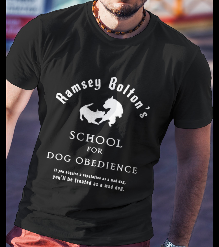 Ramsey Bolton's School For Dog Obedience If You Acquire A Reputation As A Mad Dog You'll Be Treated As A Mad Dog T-Shirt