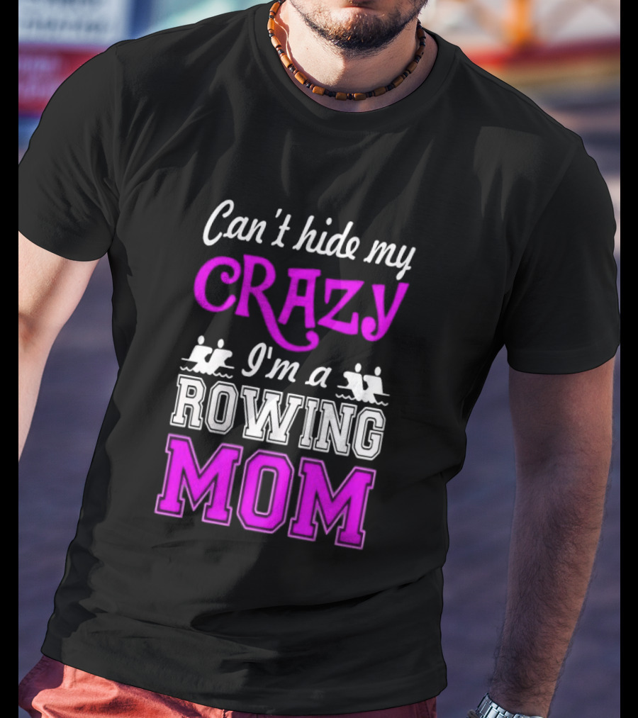 Can't Hide My Crazy I'm A Rowing Mom Enthusiast Crew Team T-Shirt