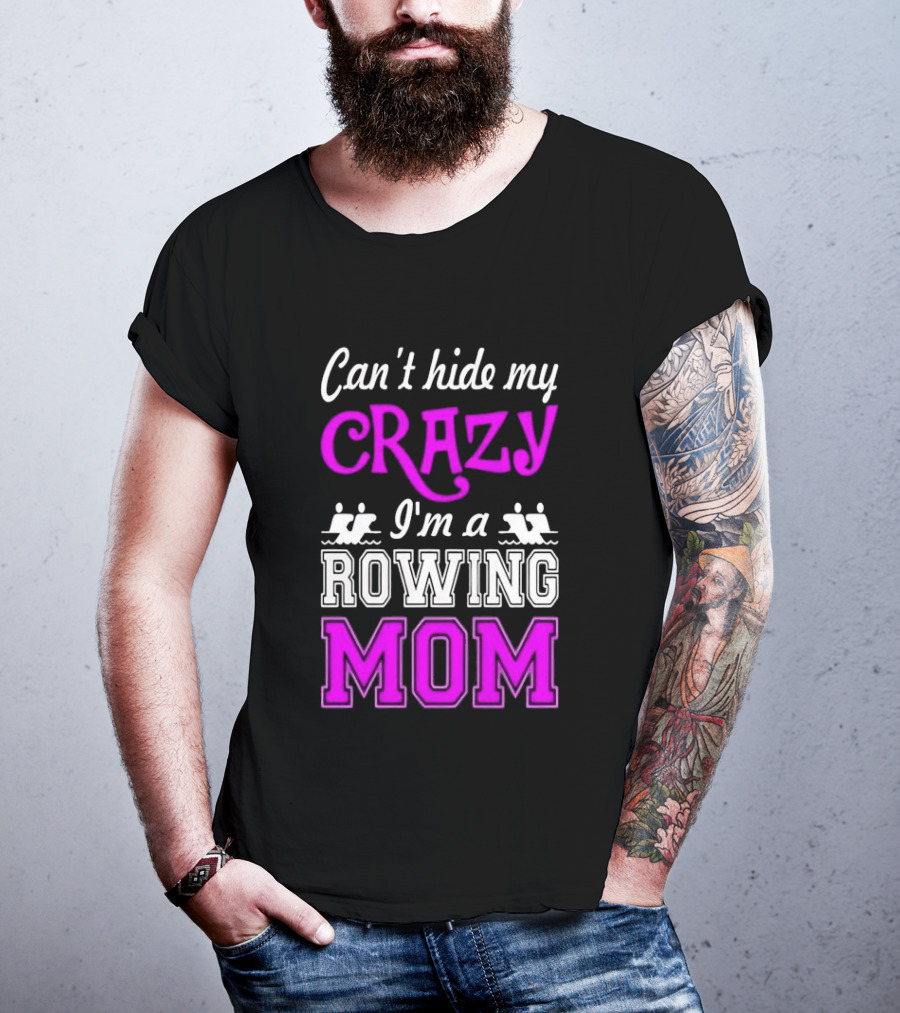 Can't Hide My Crazy I'm A Rowing Mom Enthusiast Crew Team T-Shirt
