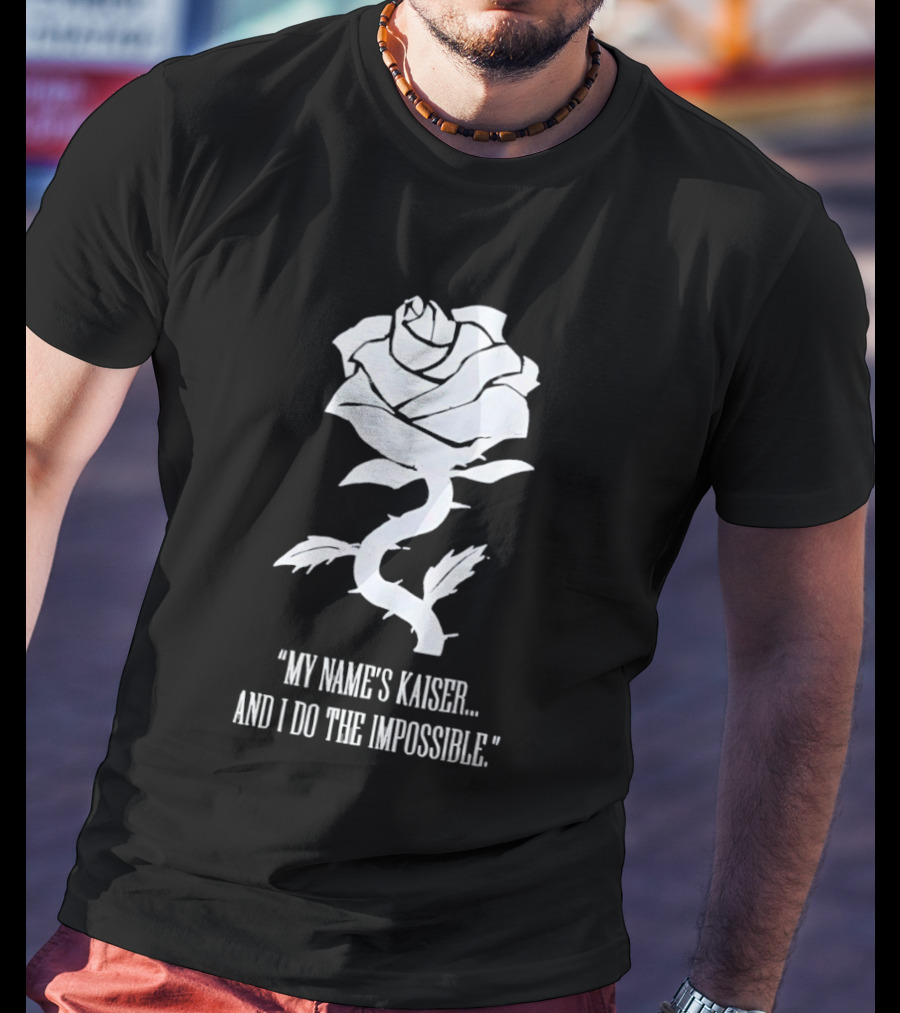 Rose My Name's Kaiser And I Do The Impossible T-Shirt