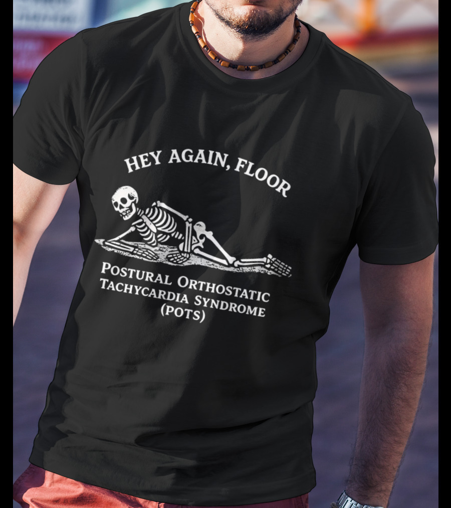 Hey Again Floor Skeleton Postural Orthostatic Tachycardia Syndrome POTS T-Shirt