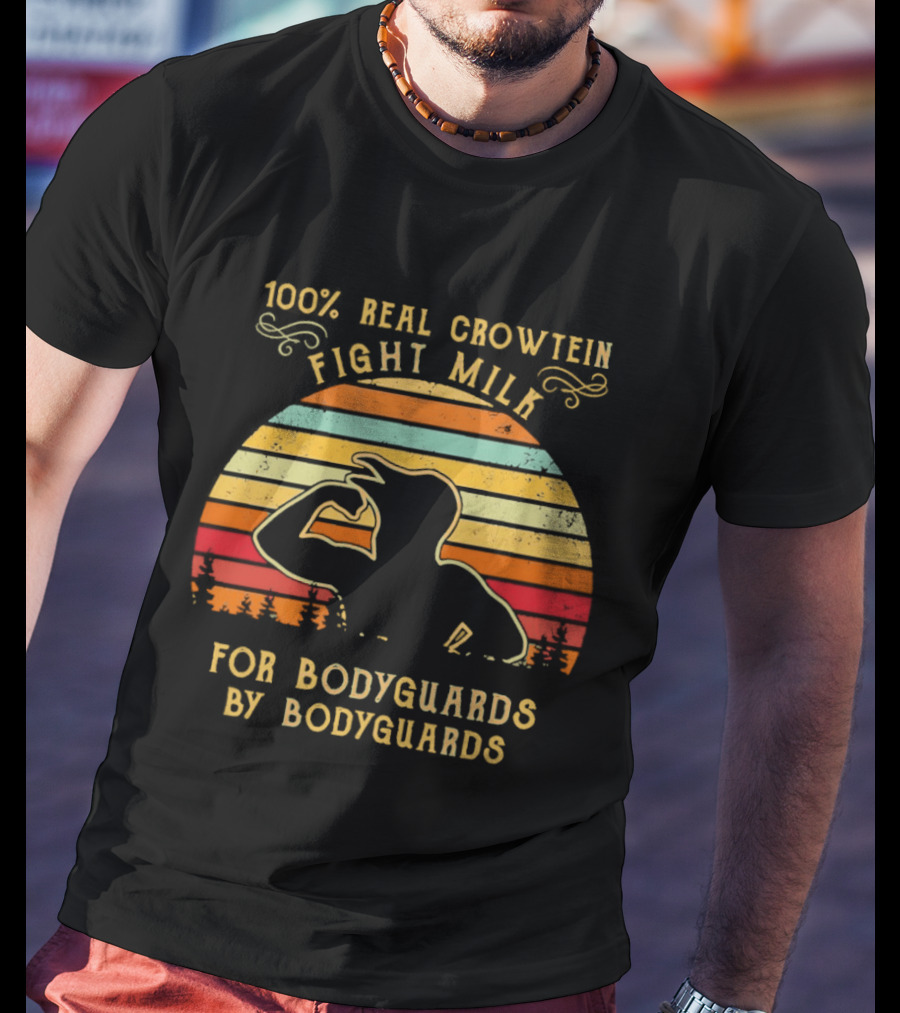 100 Percent Real Crowtein Fight Milk For Bodyguards By Bodyguards T-Shirt