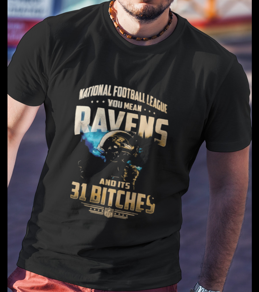 National Football League You Mean Ravens And Its 31 Bitches T-Shirt