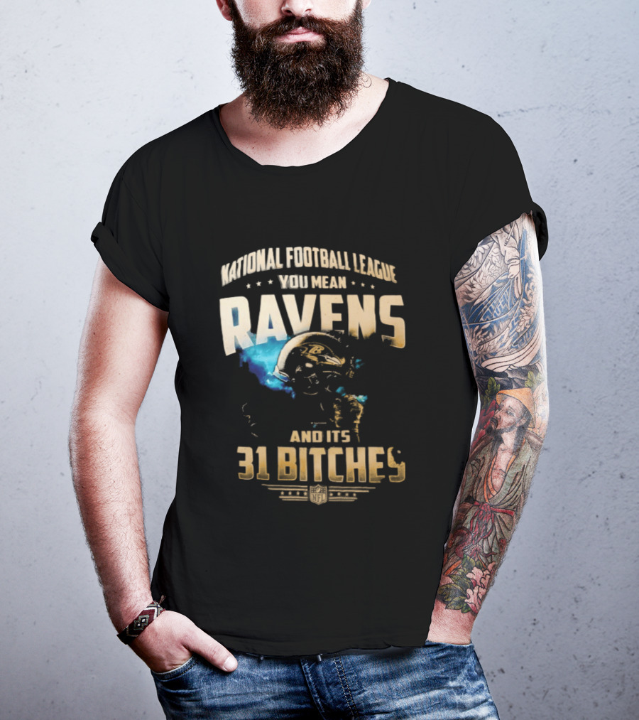 National Football League You Mean Ravens And Its 31 Bitches T-Shirt