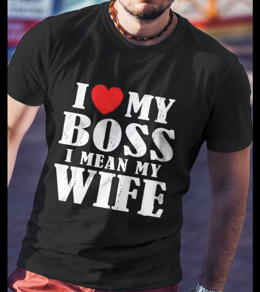 I Love My Boss I Mean My Wife Romantic Humorous Expression T-Shirt