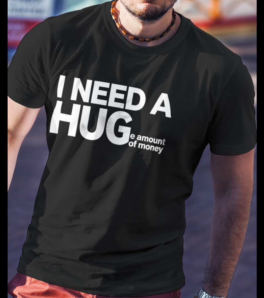 I Need A Huge Amount Of Money Playful T-Shirt